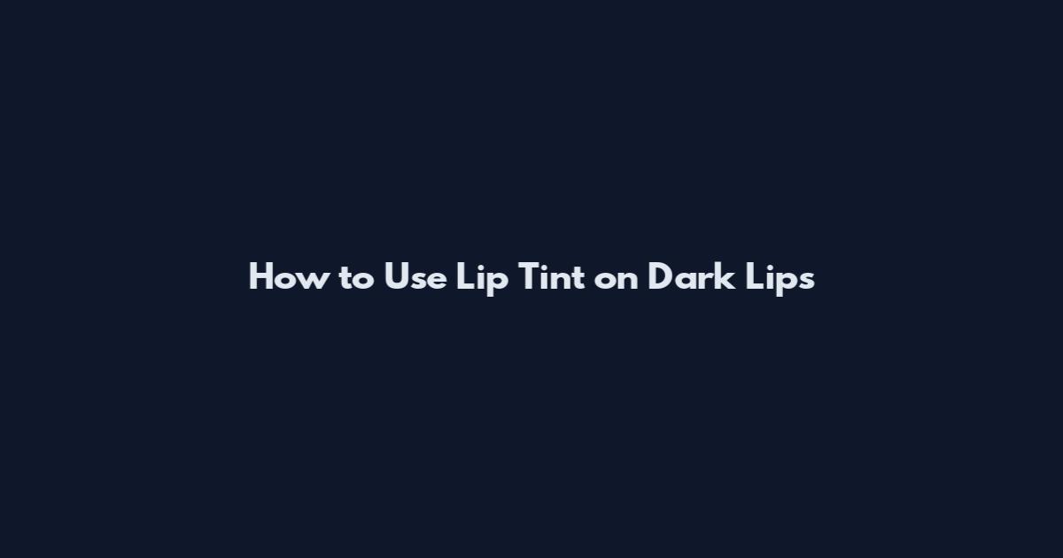 How to Use Lip Tint on Dark Lips