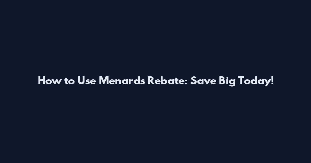 How to Use Menards Rebate: Save Big Today!