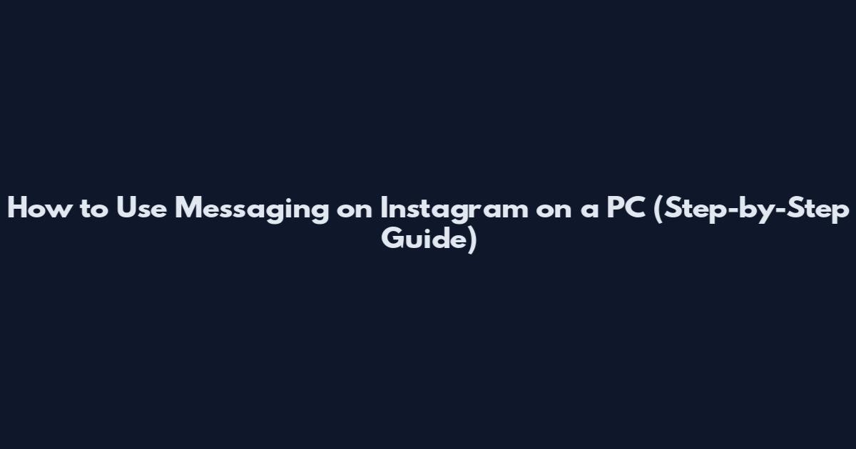 How to Use Messaging on Instagram on a PC (Step-by-Step Guide)