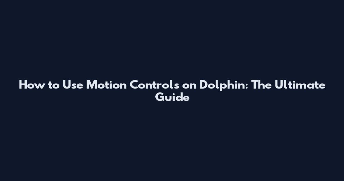 How to Use Motion Controls on Dolphin: The Ultimate Guide