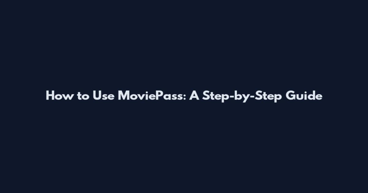 How to Use MoviePass: A Step-by-Step Guide