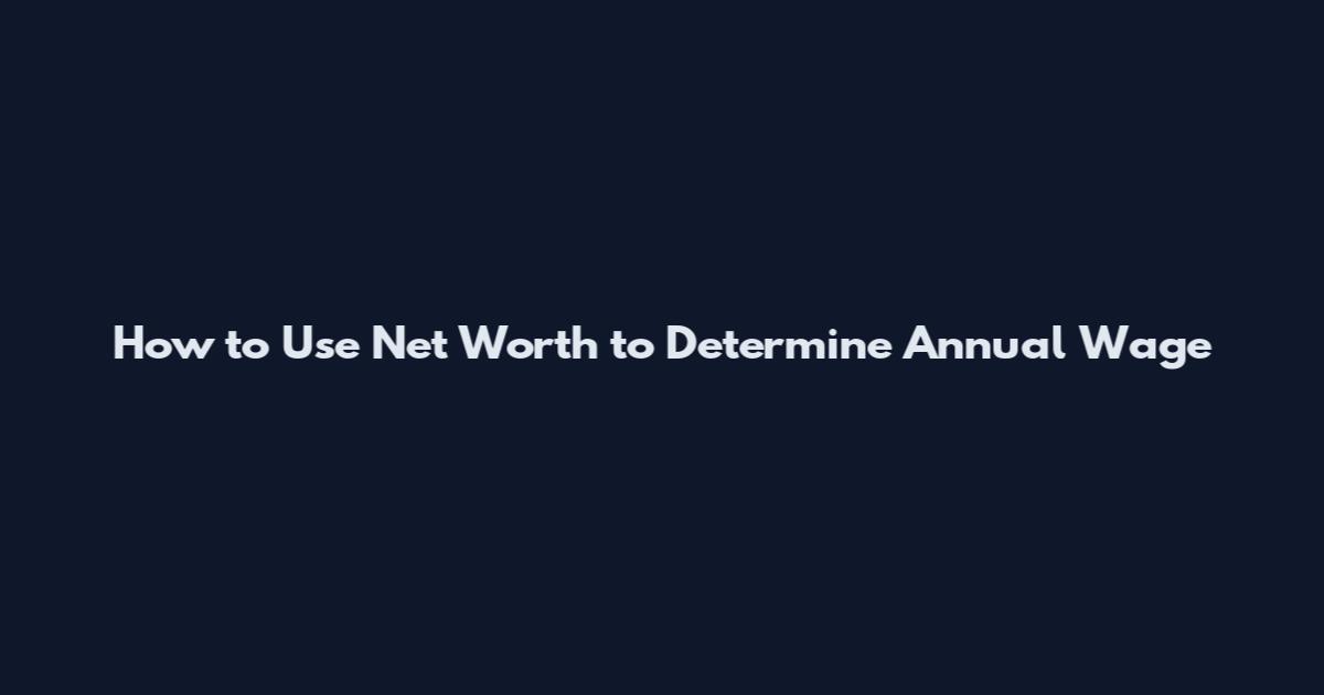 How to Use Net Worth to Determine Annual Wage