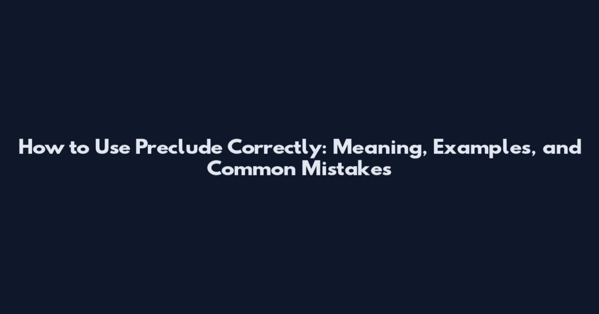 How to Use Preclude Correctly: Meaning, Examples, and Common Mistakes