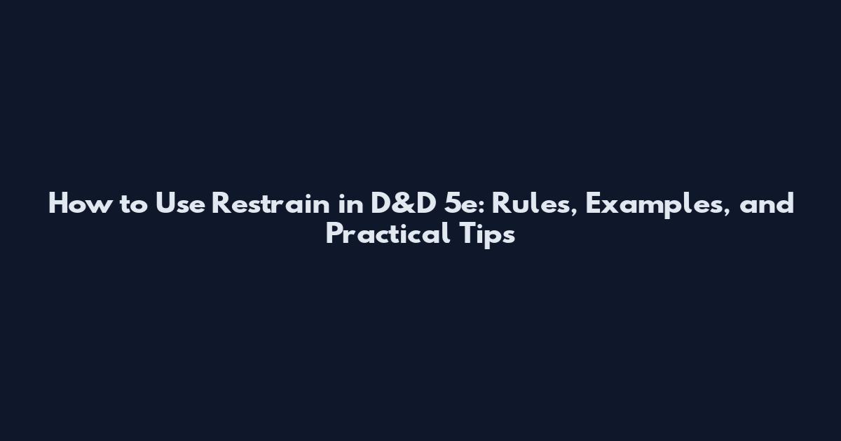 How to Use Restrain in D&D 5e: Rules, Examples, and Practical Tips