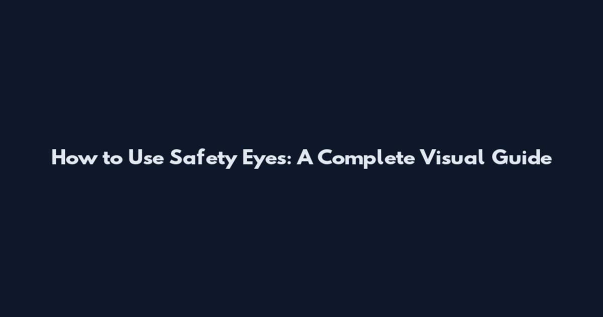 How to Use Safety Eyes: A Complete Visual Guide