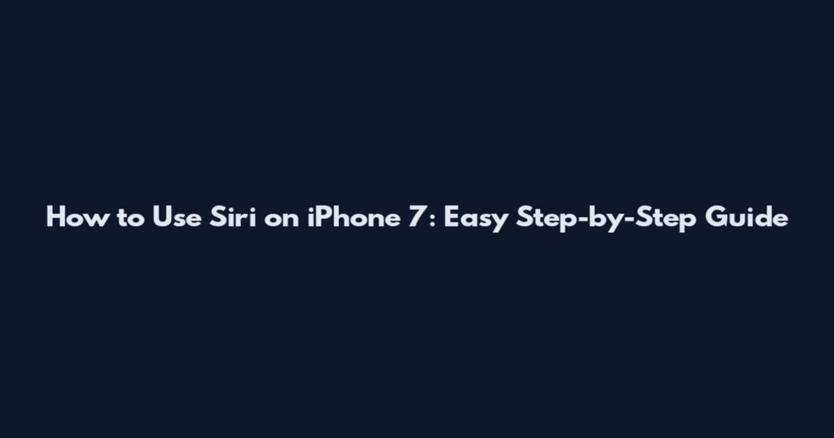How to Use Siri on iPhone 7: Easy Step-by-Step Guide
