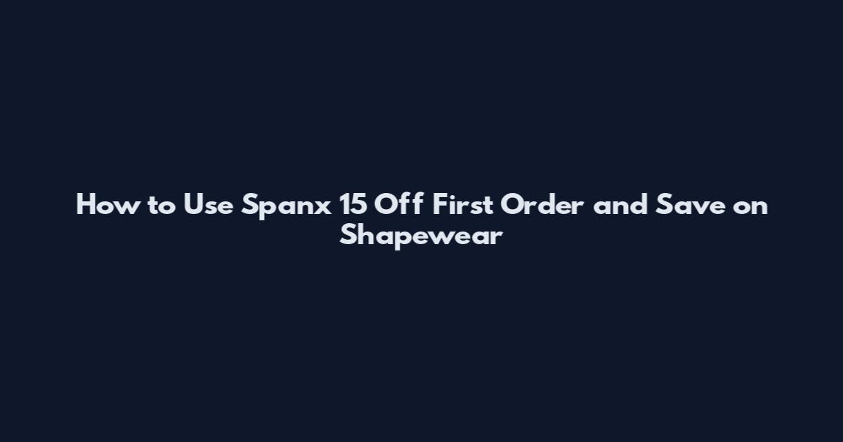 How to Use Spanx 15 Off First Order and Save on Shapewear
