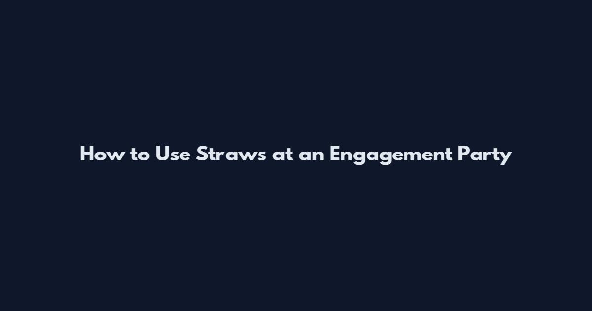How to Use Straws at an Engagement Party