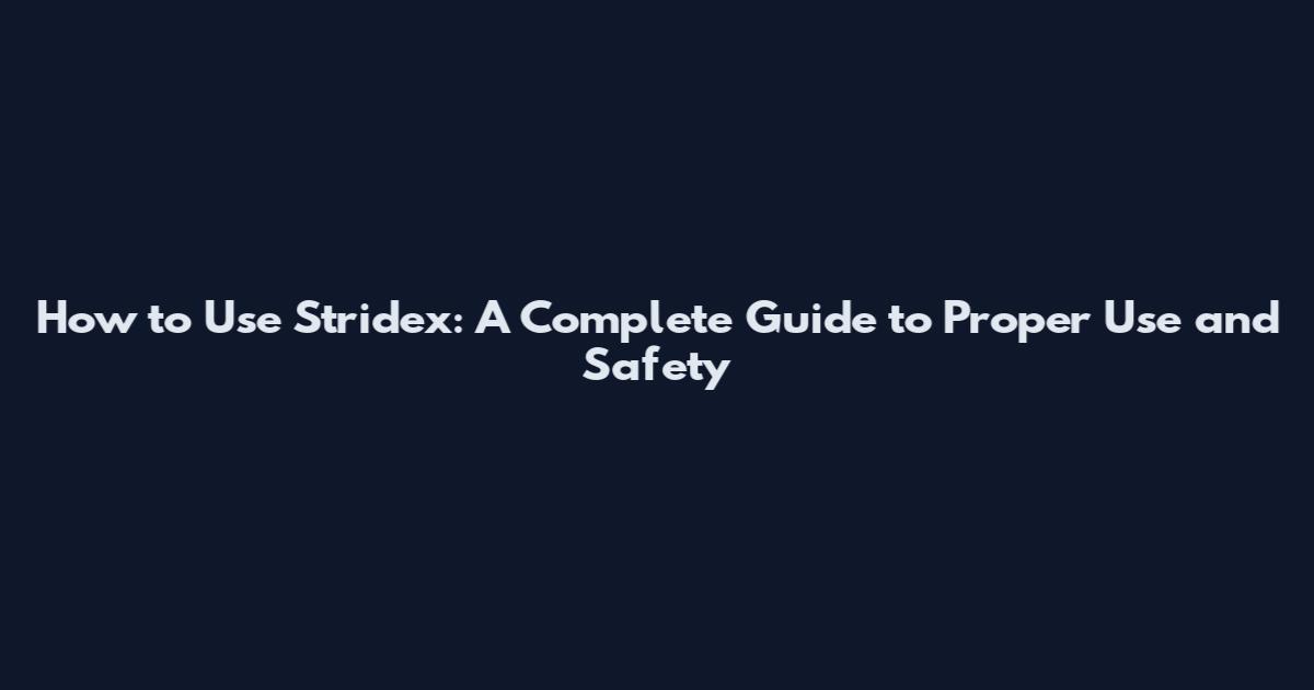 How to Use Stridex: A Complete Guide to Proper Use and Safety