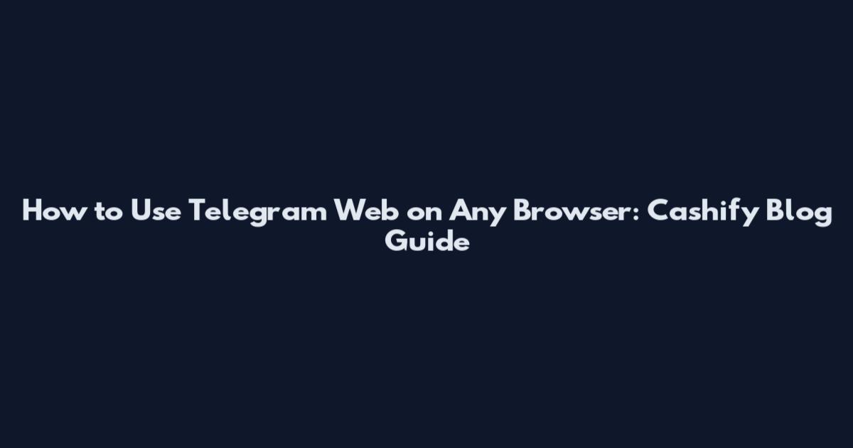 How to Use Telegram Web on Any Browser: Cashify Blog Guide