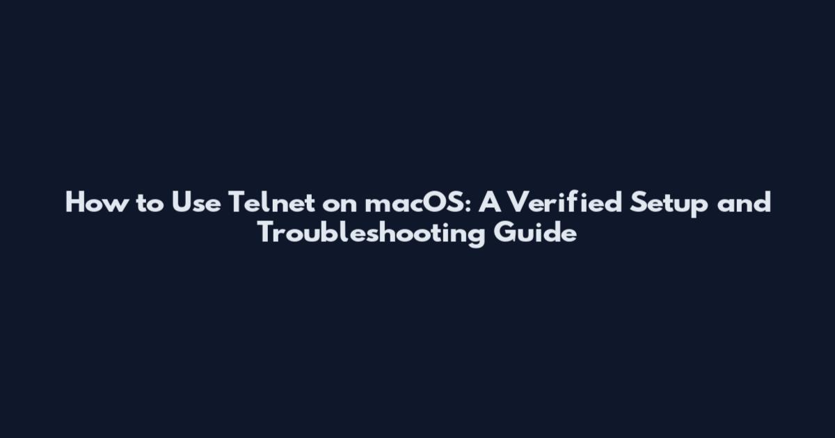 How to Use Telnet on macOS: A Verified Setup and Troubleshooting Guide