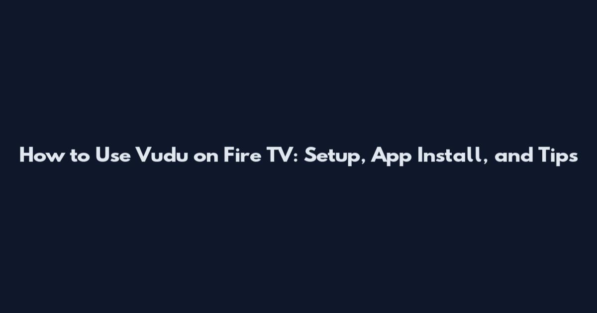 How to Use Vudu on Fire TV: Setup, App Install, and Tips