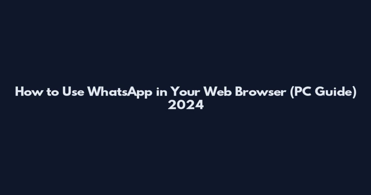 How to Use WhatsApp in Your Web Browser (PC Guide) 2024
