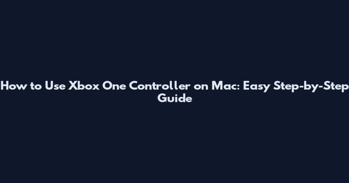 How to Use Xbox One Controller on Mac: Easy Step-by-Step Guide