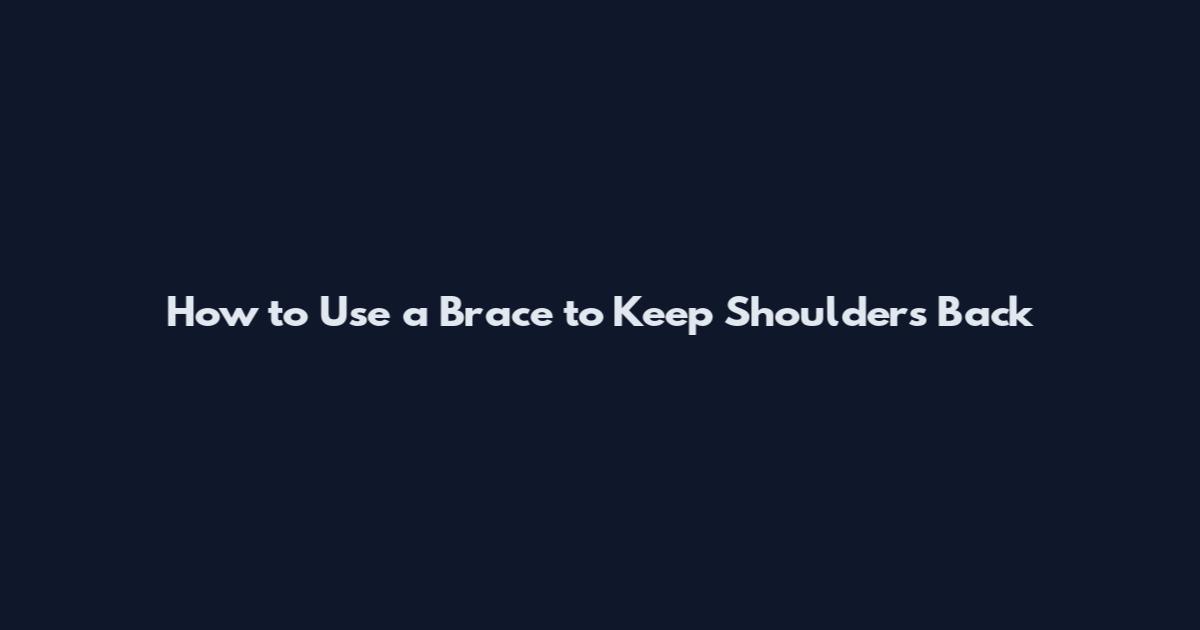 How to Use a Brace to Keep Shoulders Back