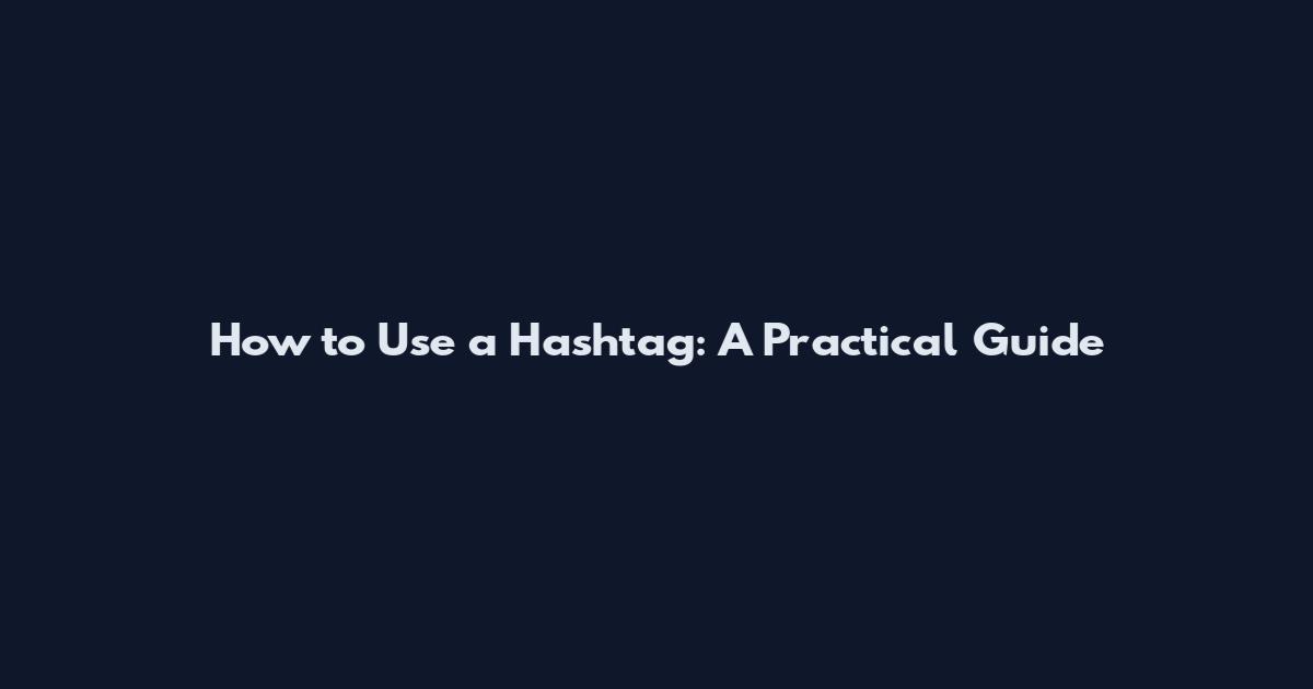 How to Use a Hashtag: A Practical Guide