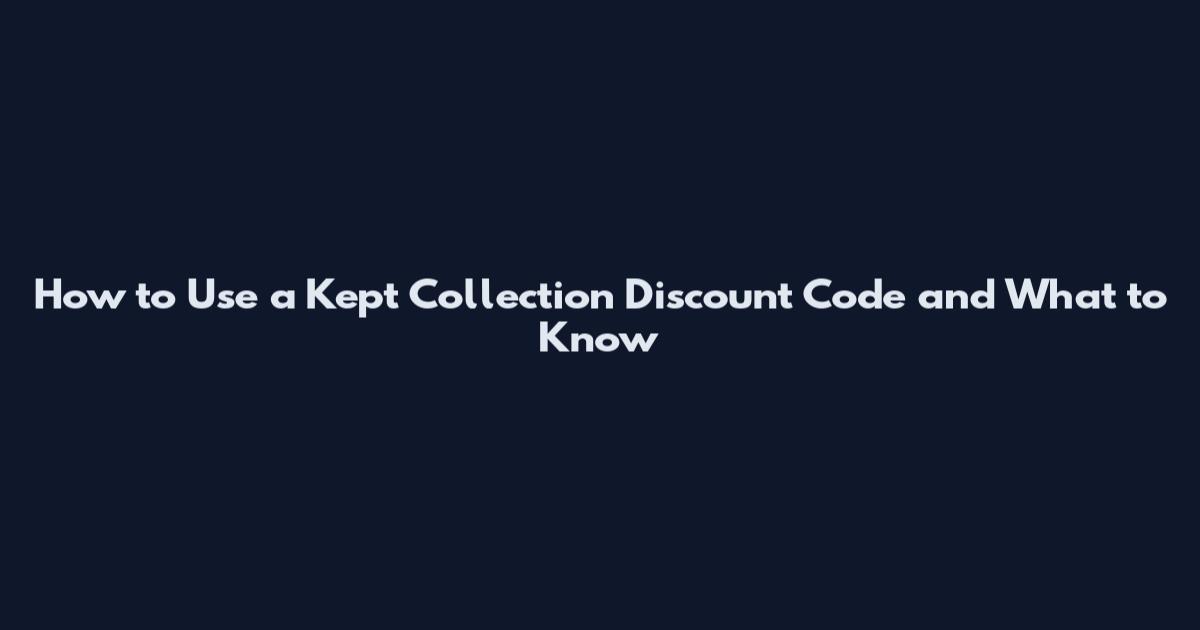 How to Use a Kept Collection Discount Code and What to Know