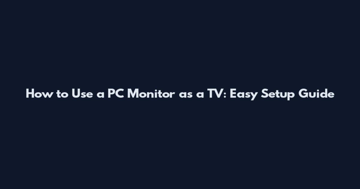 How to Use a PC Monitor as a TV: Easy Setup Guide