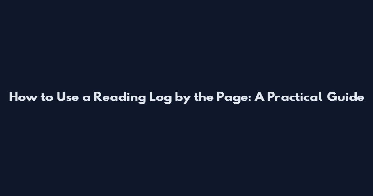 How to Use a Reading Log by the Page: A Practical Guide