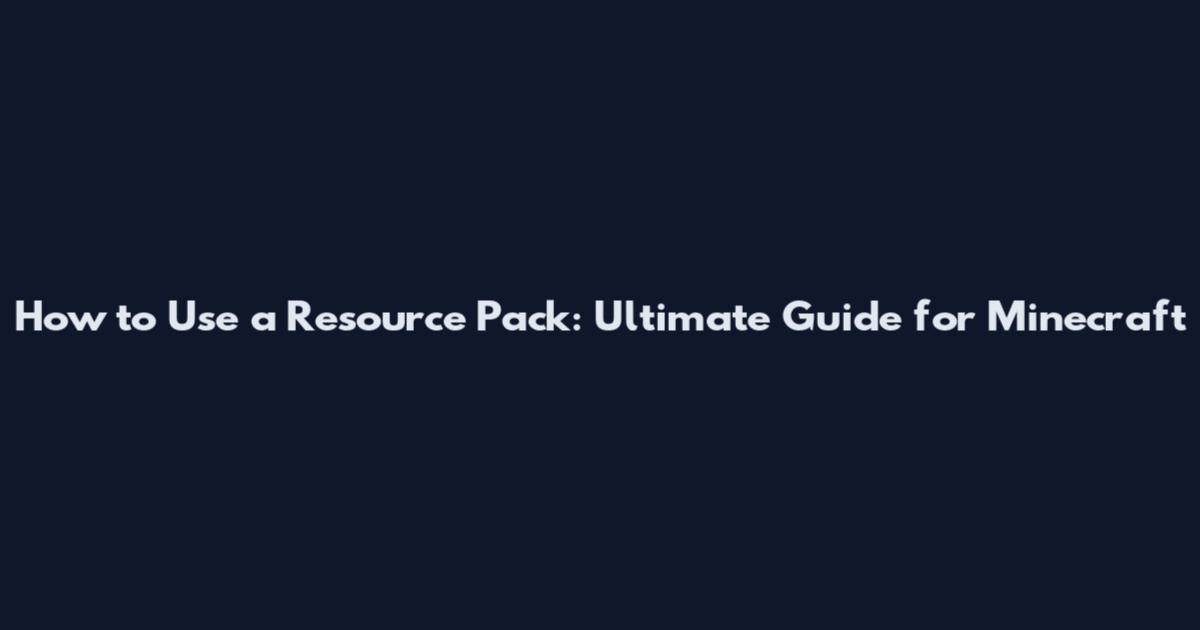 How to Use a Resource Pack: Ultimate Guide for Minecraft