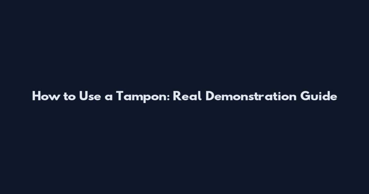 How to Use a Tampon: Real Demonstration Guide