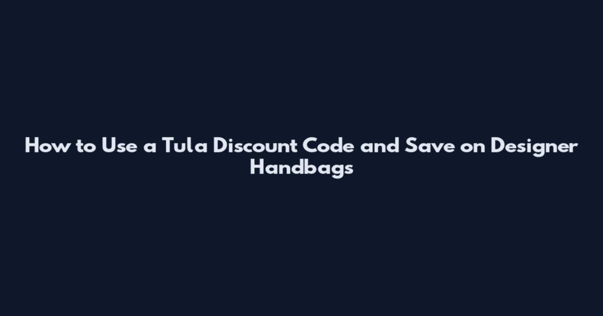 How to Use a Tula Discount Code and Save on Designer Handbags