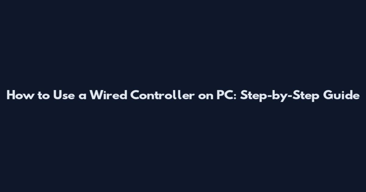 How to Use a Wired Controller on PC: Step-by-Step Guide