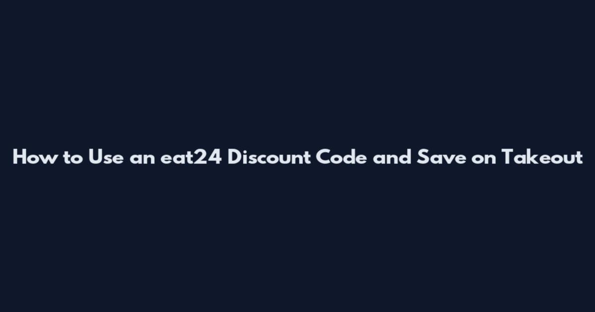 How to Use an eat24 Discount Code and Save on Takeout