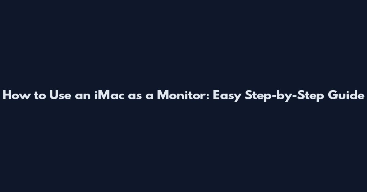 How to Use an iMac as a Monitor: Easy Step-by-Step Guide
