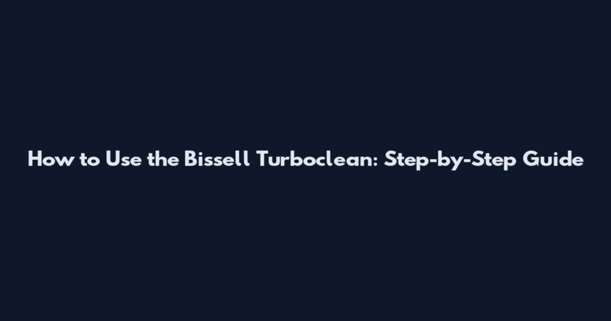 How to Use the Bissell Turboclean: Step-by-Step Guide