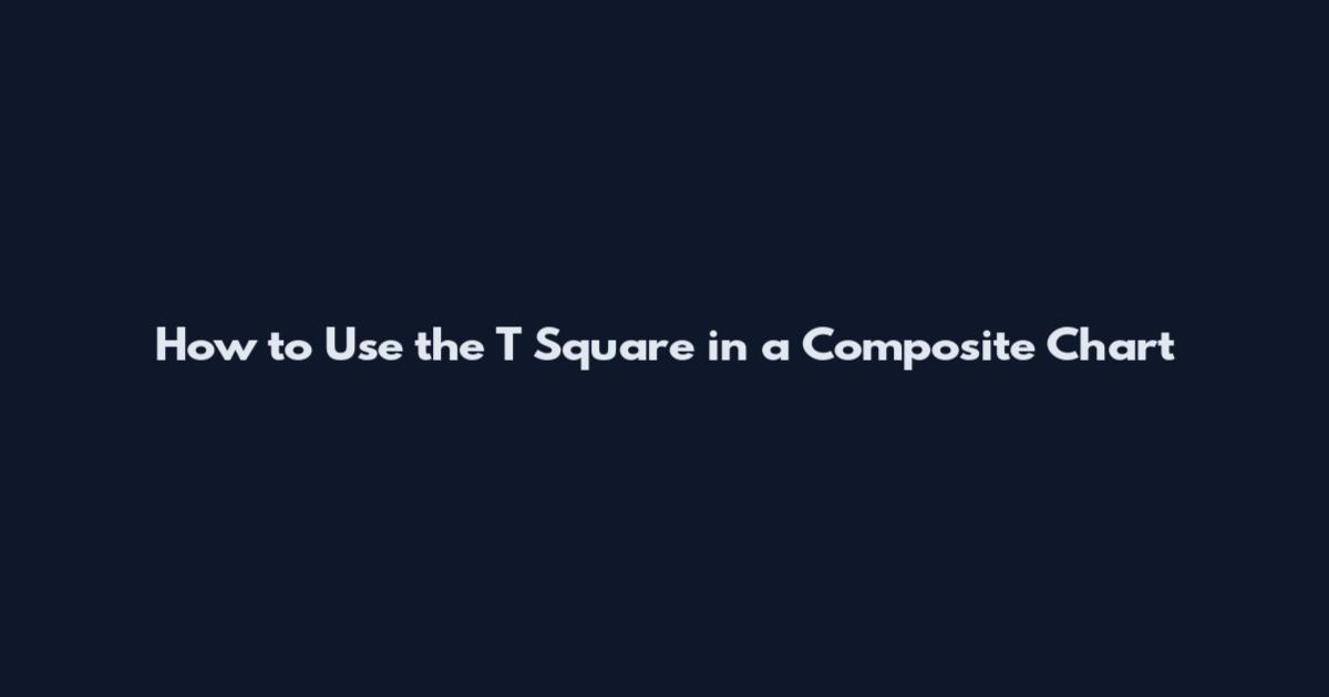 How to Use the T Square in a Composite Chart