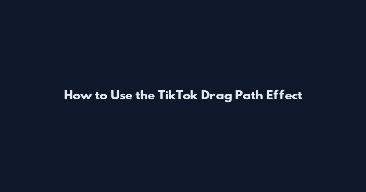 How to Use the TikTok Drag Path Effect
