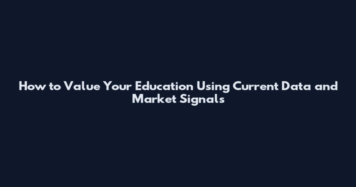 How to Value Your Education Using Current Data and Market Signals