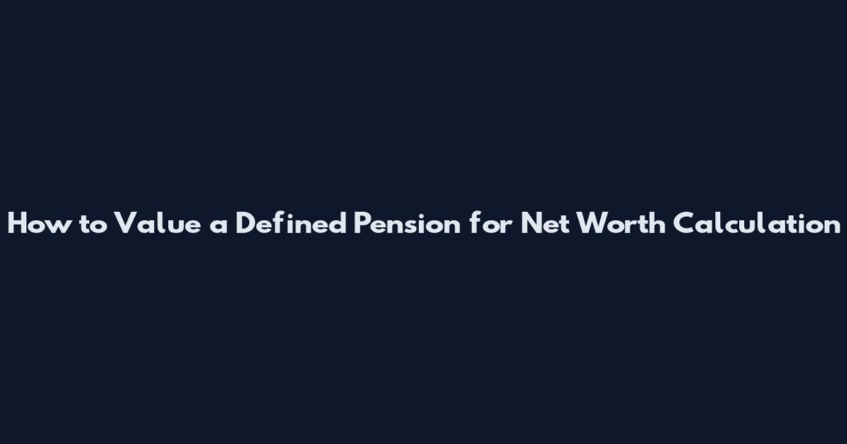 How to Value a Defined Pension for Net Worth Calculation
