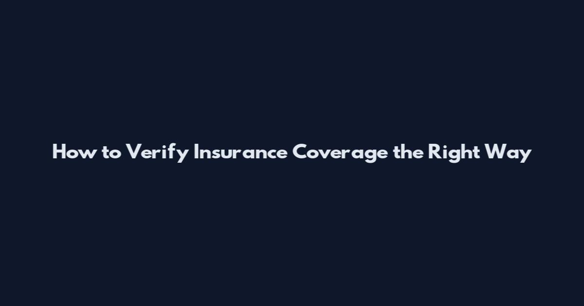 How to Verify Insurance Coverage the Right Way