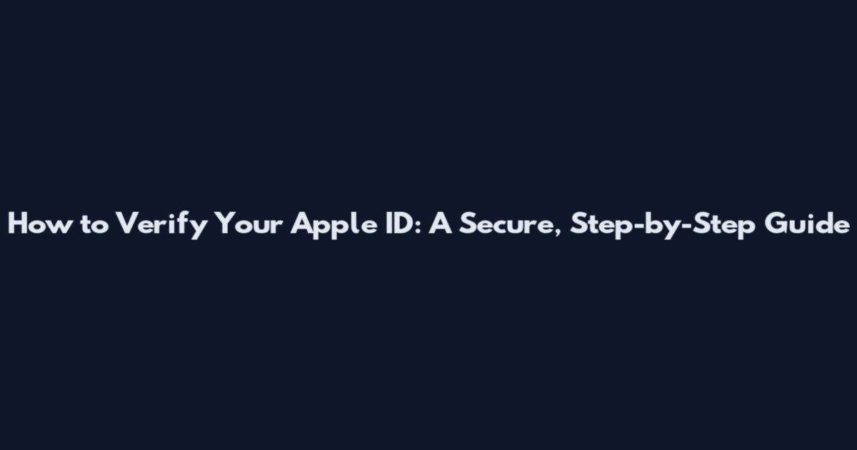 How to Verify Your Apple ID: A Secure, Step-by-Step Guide