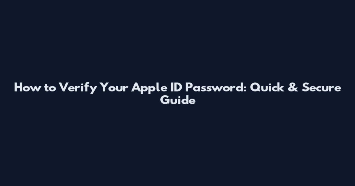 How to Verify Your Apple ID Password: Quick & Secure Guide