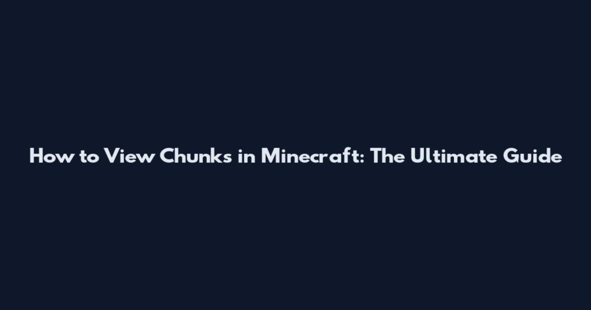 How to View Chunks in Minecraft: The Ultimate Guide