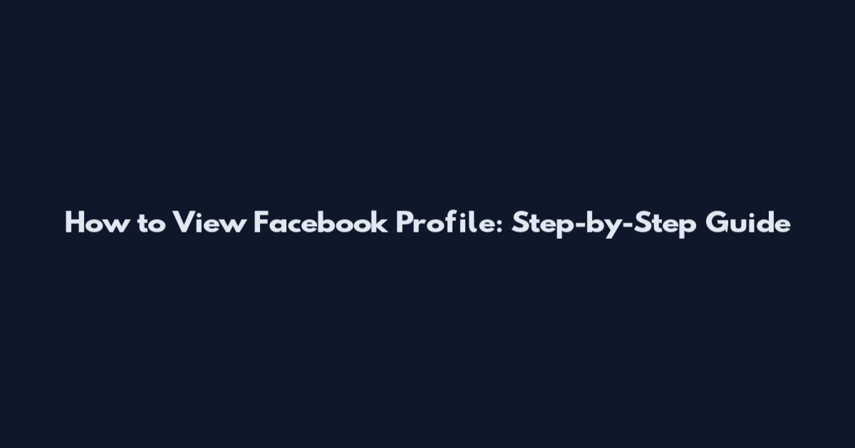 How to View Facebook Profile: Step-by-Step Guide