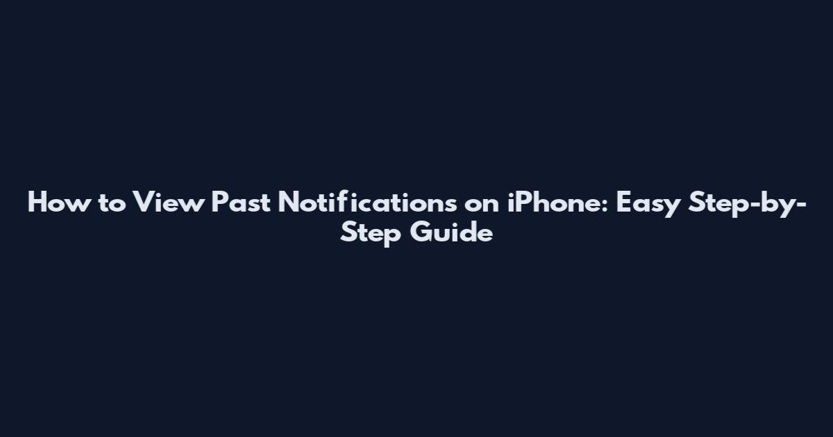 How to View Past Notifications on iPhone: Easy Step-by-Step Guide