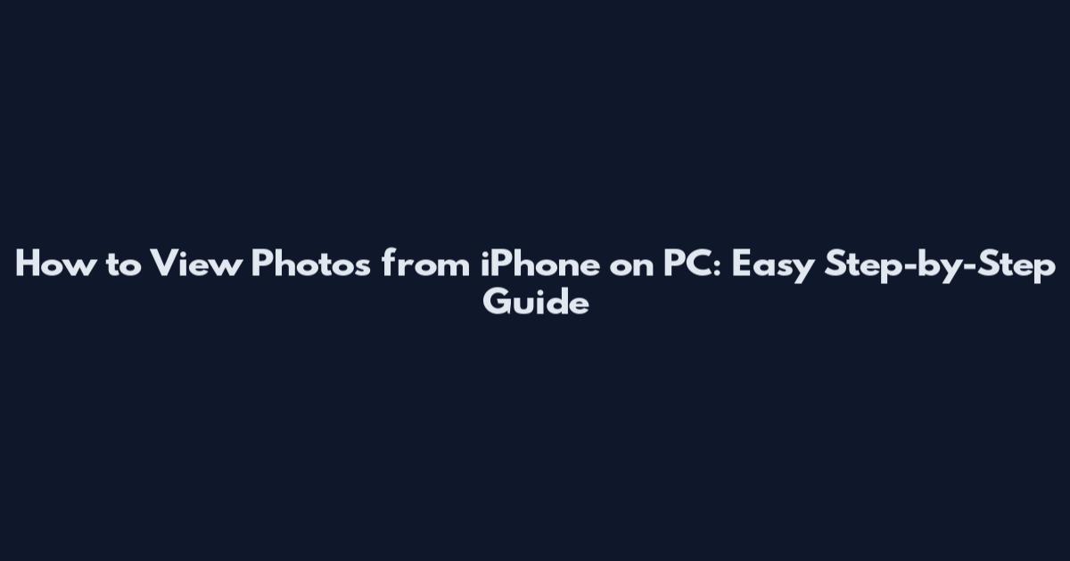 How to View Photos from iPhone on PC: Easy Step-by-Step Guide