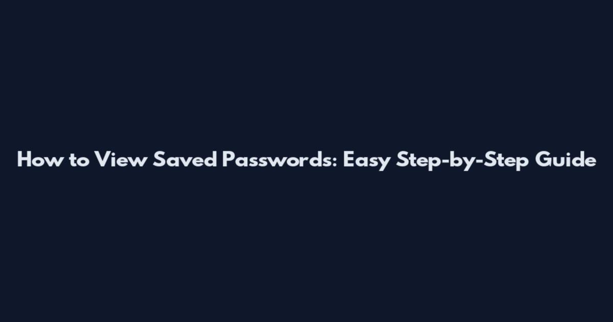 How to View Saved Passwords: Easy Step-by-Step Guide