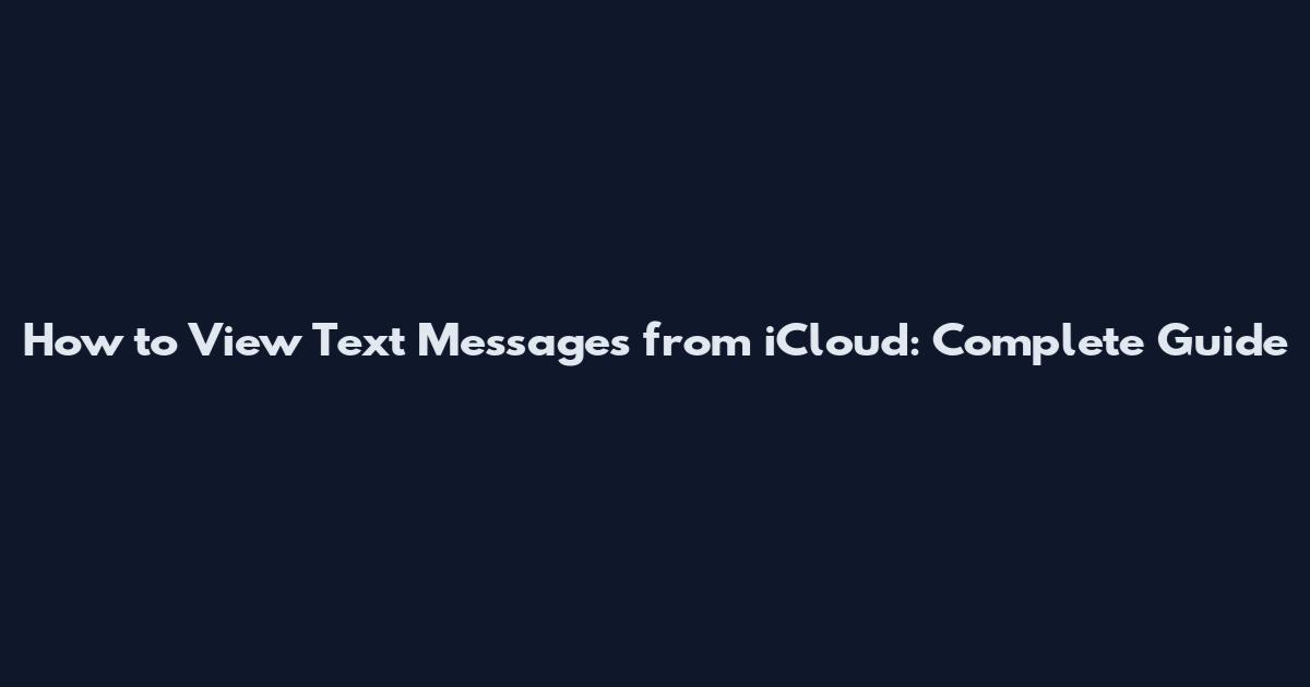 How to View Text Messages from iCloud: Complete Guide
