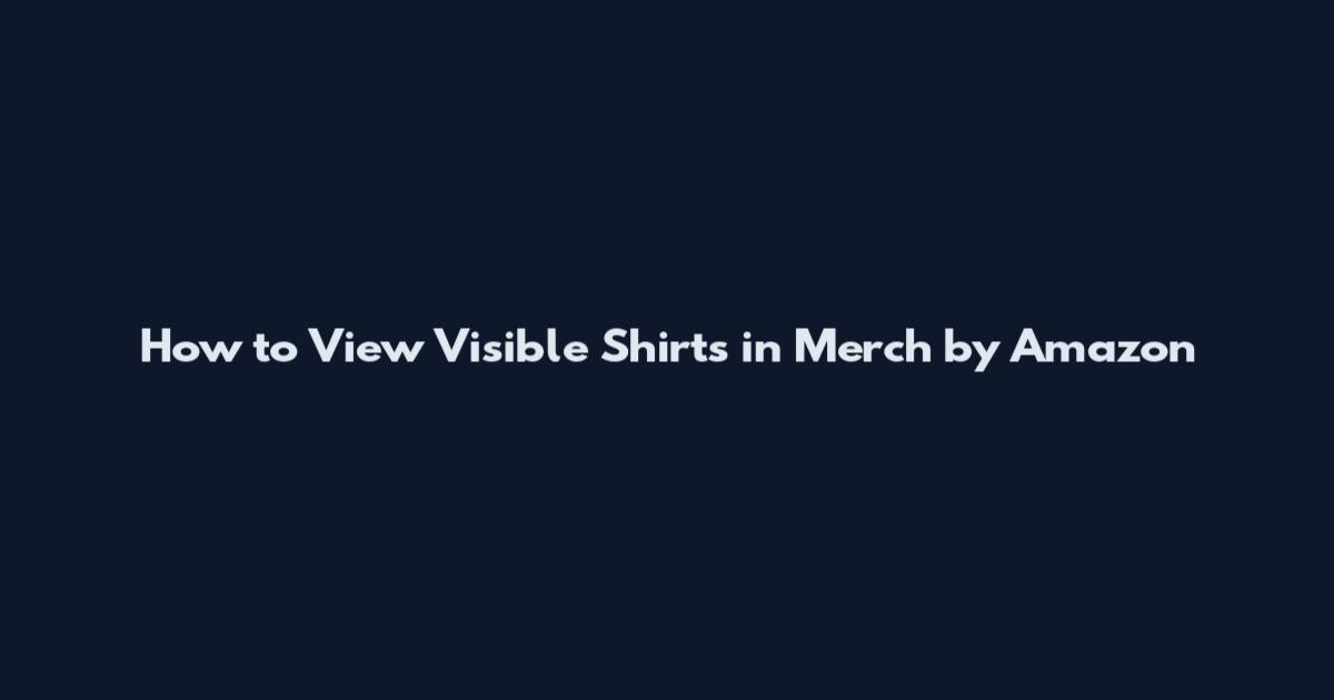 How to View Visible Shirts in Merch by Amazon