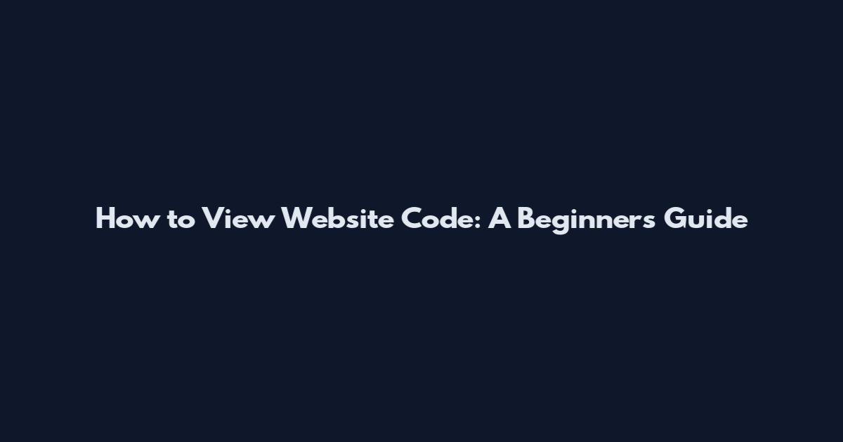 How to View Website Code: A Beginner's Guide