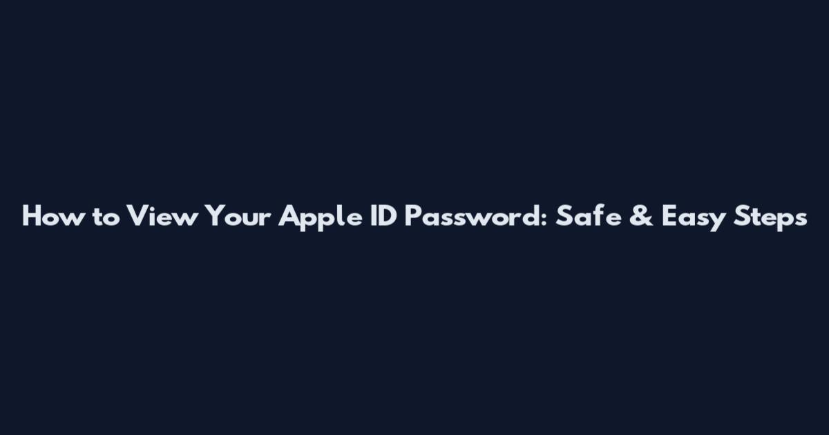 How to View Your Apple ID Password: Safe & Easy Steps