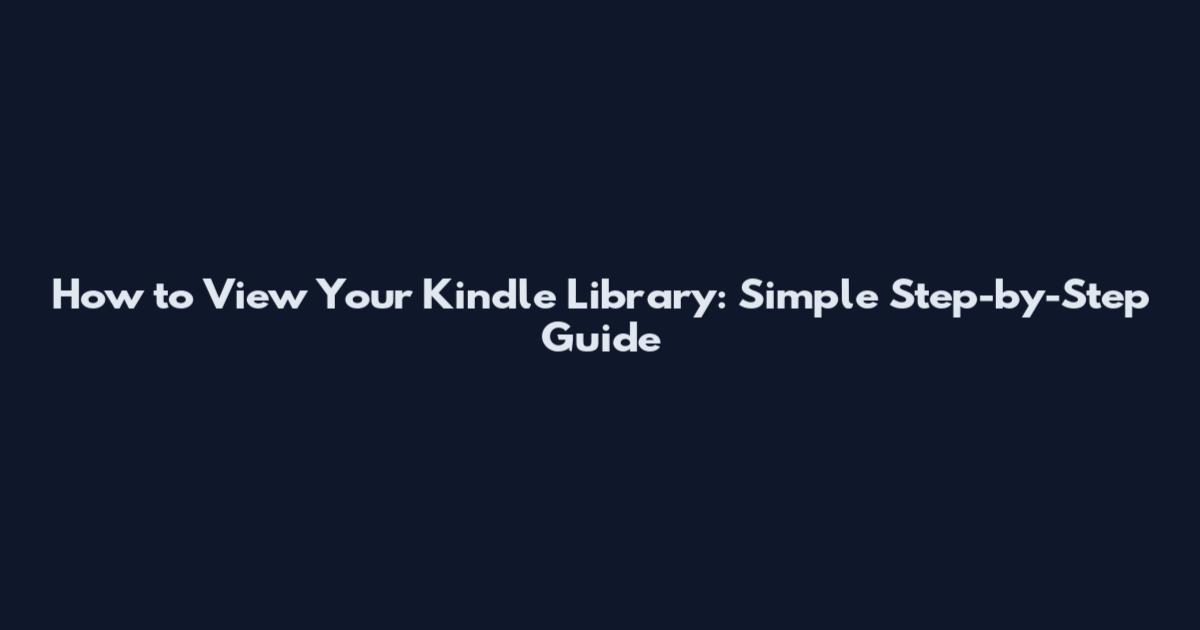 How to View Your Kindle Library: Simple Step-by-Step Guide
