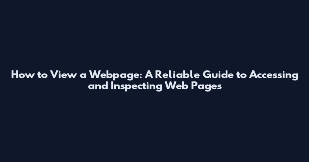 How to View a Webpage: A Reliable Guide to Accessing and Inspecting Web Pages