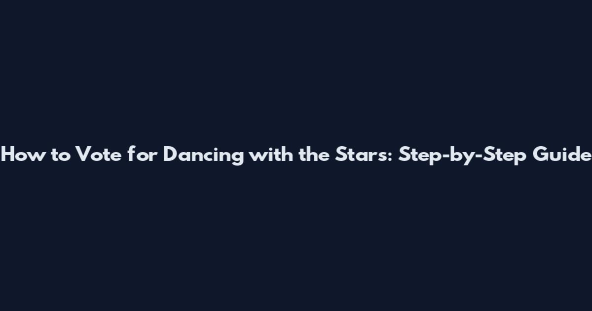 How to Vote for Dancing with the Stars: Step-by-Step Guide