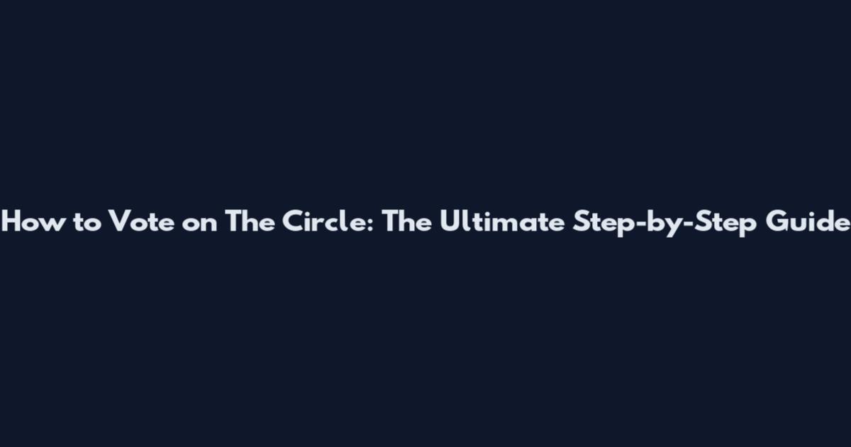 How to Vote on The Circle: The Ultimate Step-by-Step Guide